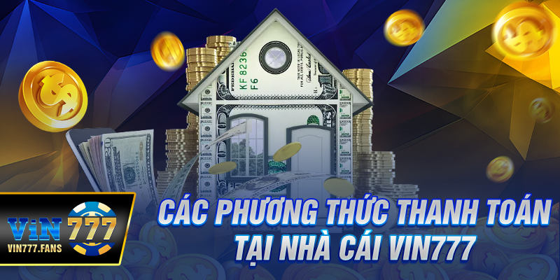 Các Phương Thức Thanh Toán Tại Nhà Cái Vin777