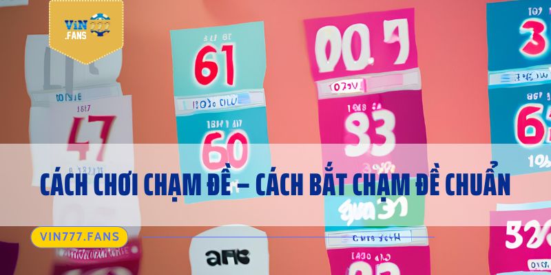 Cách chơi chạm đề - cách bắt chạm đề chuẩn