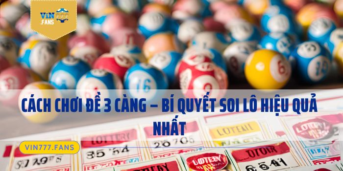 Cách Chơi Đề 3 Càng - Bí Quyết Soi Lô Hiệu Quả Nhất