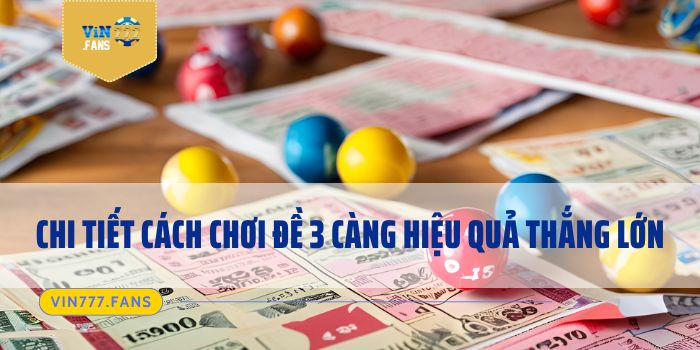 Chi tiết cách chơi đề 3 càng hiệu quả thắng lớn 