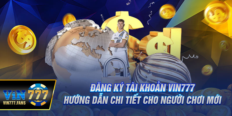 Đăng Ký Tài Khoản Vin777 - Hướng Dẫn Chi Tiết Cho Người Chơi Mới