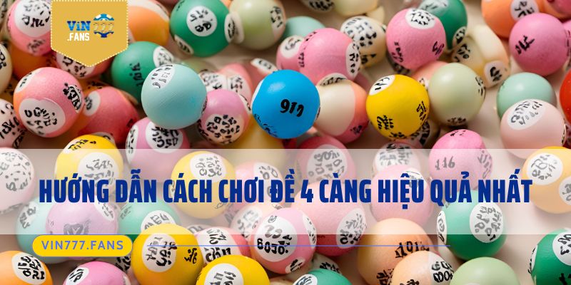 Hướng dẫn cách chơi đề 4 càng hiệu quả nhất