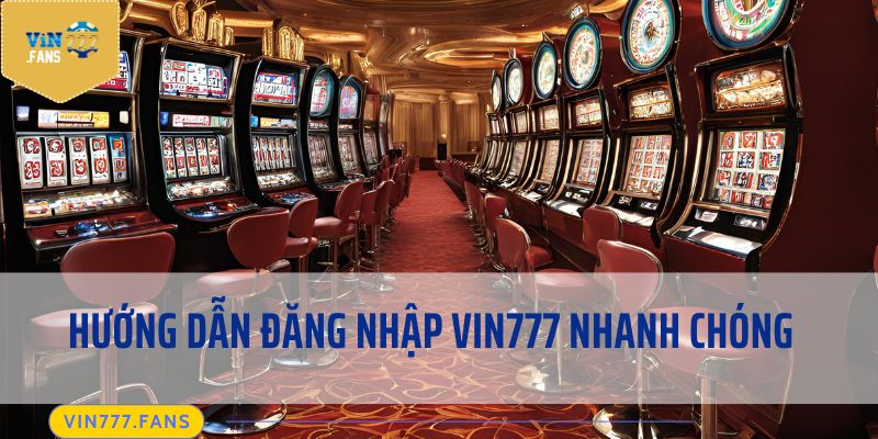 Hướng dẫn đăng nhập Vin777 nhanh chóng