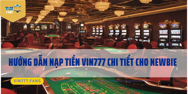 Hướng dẫn nạp tiền Vin777 chi tiết cho newbie