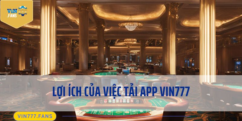 Lợi ích của việc tải app Vin777