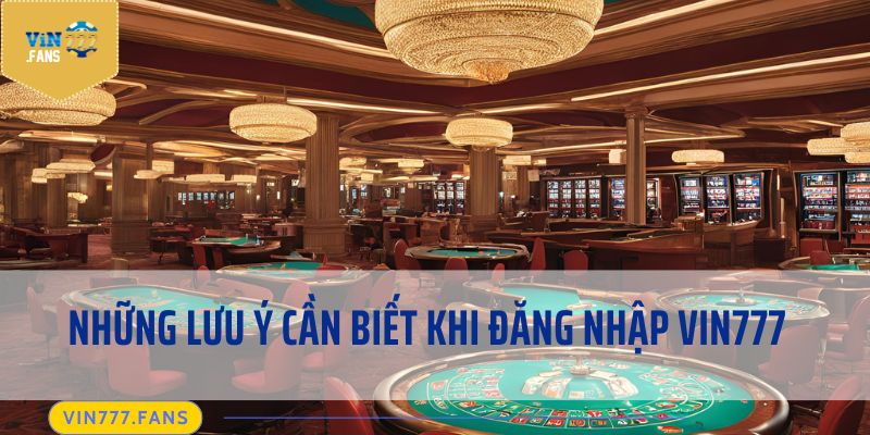 Những lưu ý cần biết khi đăng nhập Vin777