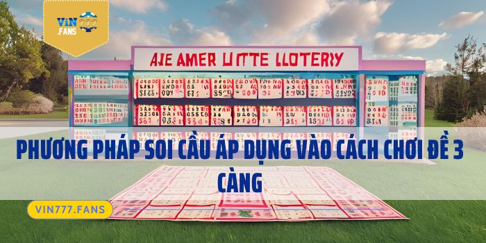 Phương pháp soi cầu áp dụng vào cách chơi đề 3 càng