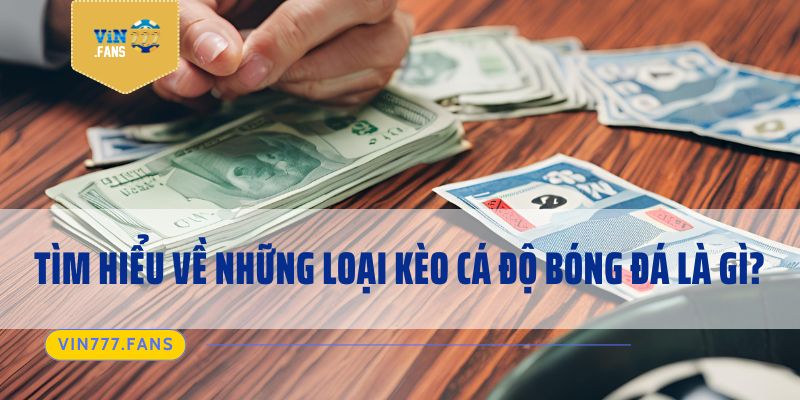 Tìm hiểu về những loại kèo cá độ bóng đá là gì?