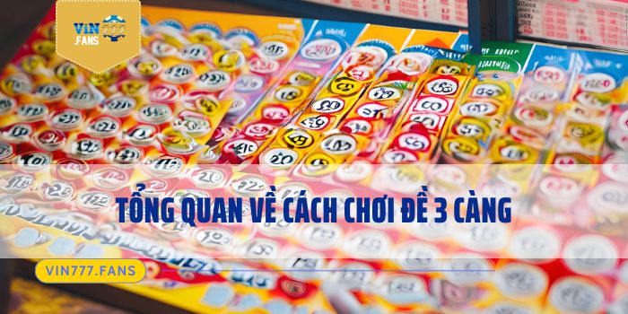 Tổng quan về cách chơi đề 3 càng