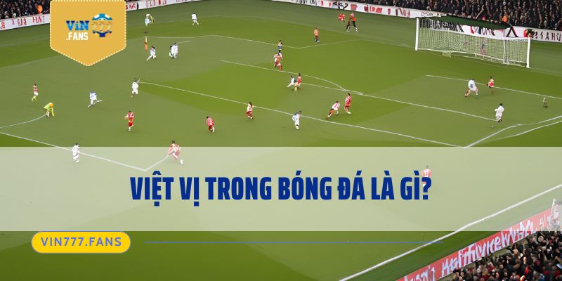 Việt vị trong bóng đá là gì?