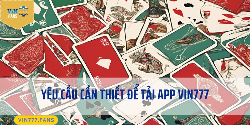 Yêu cầu cần thiết để tải app Vin777